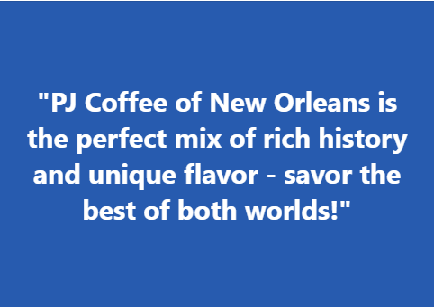 "PJ Coffee of New Orleans is the perfect mix of rich history and unique flavor - savor the best of both worlds!"