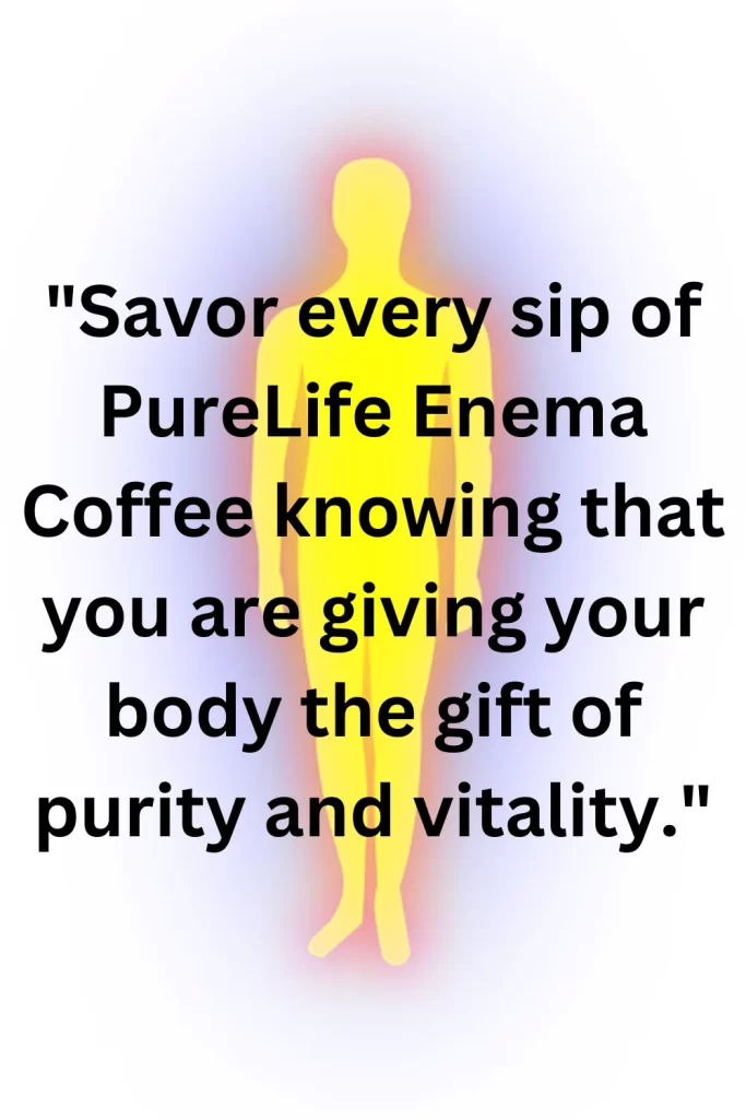 Savor every sip of PureLife Enema Coffee knowing that you are giving your body the gift of purity and vitality.