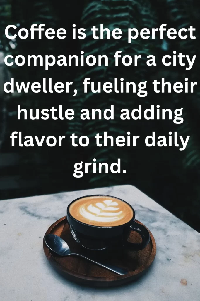 Coffee is the perfect companion for a city dweller, fueling their hustle and adding flavor to their daily grind.
