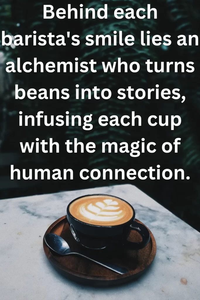 Behind each barista's smile lies an alchemist who turns beans into stories, infusing each cup with the magic of human connection.