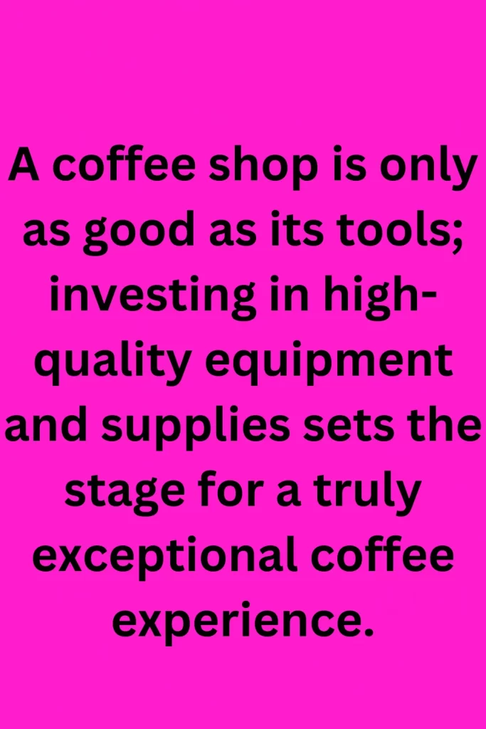 A coffee shop is only as good as its tools; investing in high-quality equipment and supplies sets the stage for a truly exceptional coffee experience.