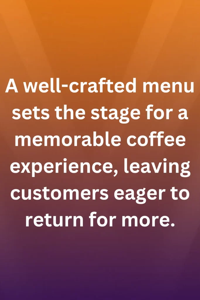 A well-crafted menu sets the stage for a memorable coffee experience, leaving customers eager to return for more.