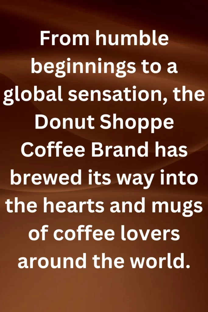 From humble beginnings to a global sensation, the Donut Shoppe Coffee Brand has brewed its way into the hearts and mugs of coffee lovers around the world.