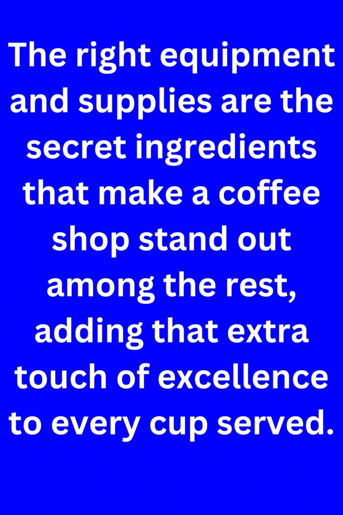 The right equipment and supplies are the secret ingredients that make a coffee shop stand out among the rest, adding that extra touch of excellence to every cup served.