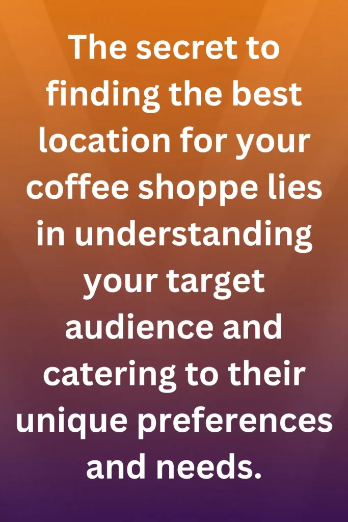 The secret to finding the best location for your coffee shoppe lies in understanding your target audience and catering to their unique preferences and needs.