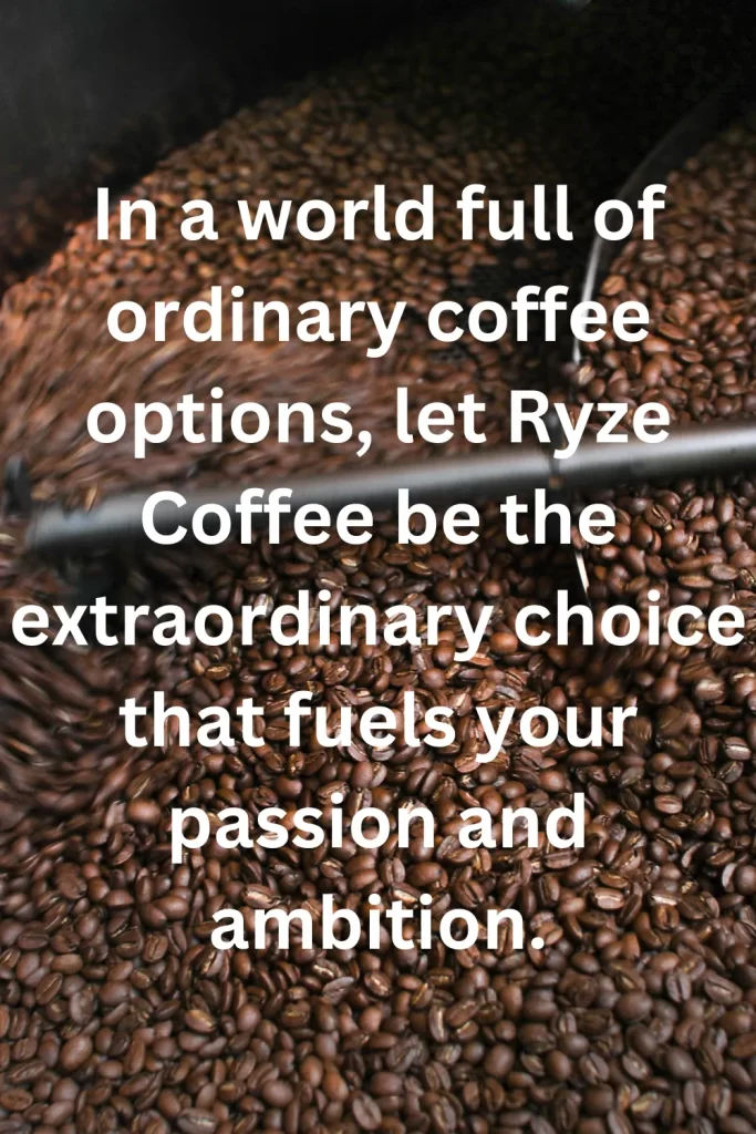 In a world full of ordinary coffee options, let Ryze Coffee be the extraordinary choice that fuels your passion and ambition.