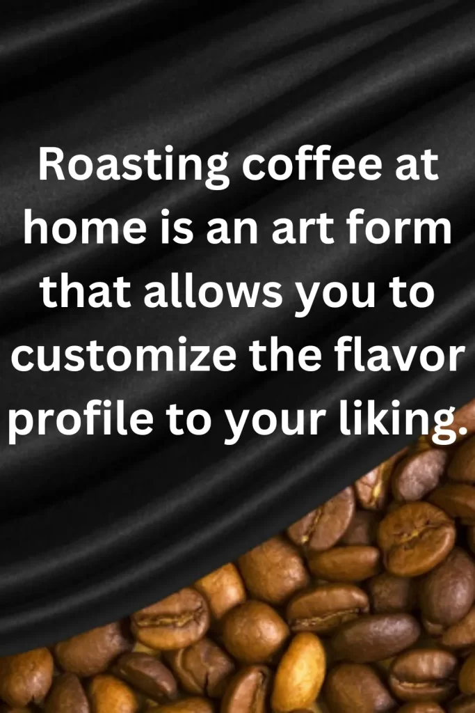 Roasting coffee at home is an art form that allows you to customize the flavor profile to your liking.