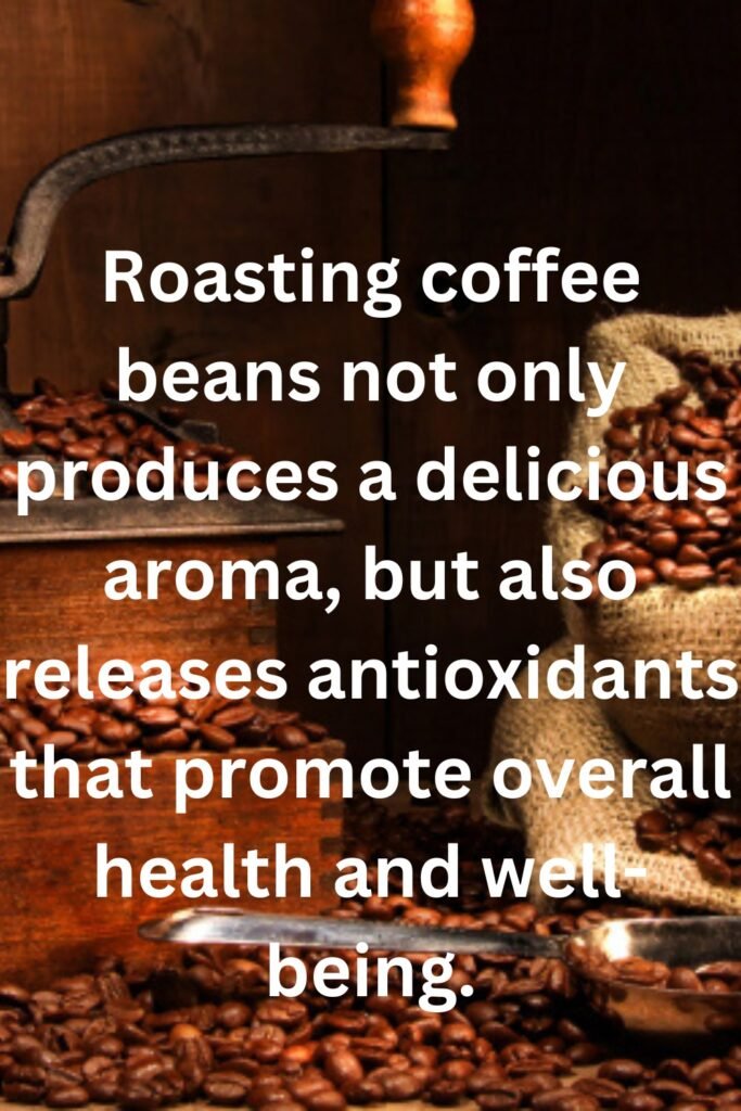 Roasting coffee beans not only produces a delicious aroma, but also releases antioxidants that promote overall health and well-being.