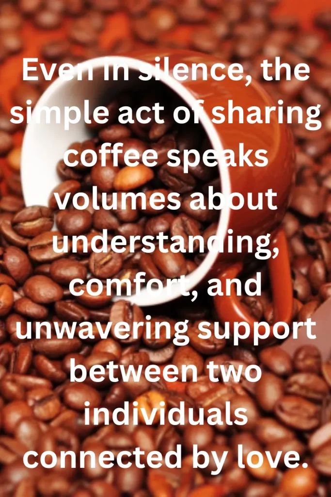 Even in silence, the simple act of sharing coffee speaks volumes about understanding, comfort, and unwavering support between two individuals connected by love.