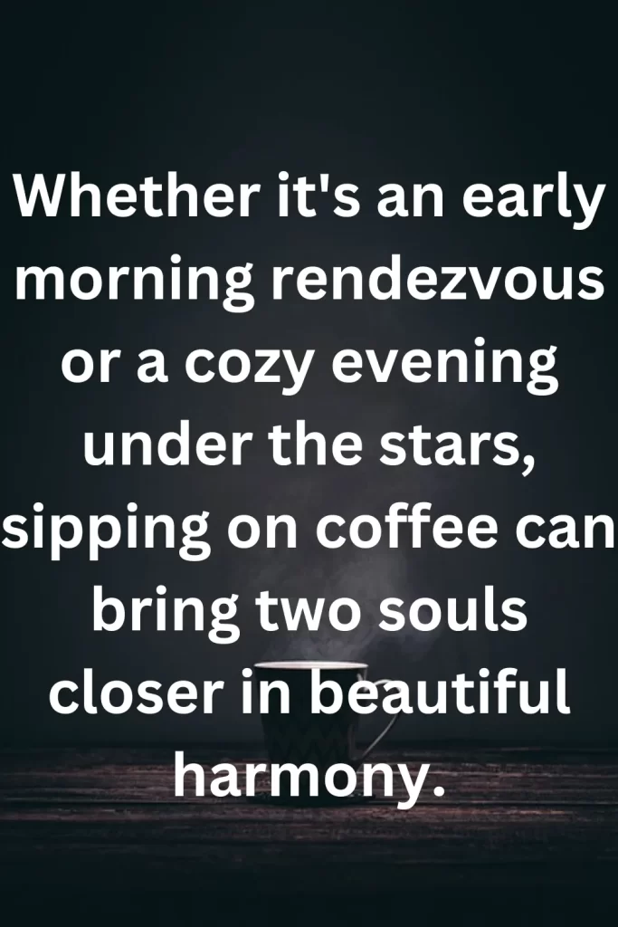 Whether it's an early morning rendezvous or a cozy evening under the stars, sipping on coffee can bring two souls closer in beautiful harmony.