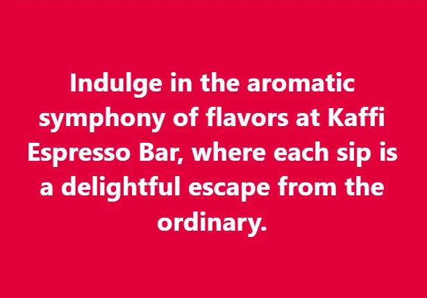Indulge in the aromatic symphony of flavors at Kaffi Espresso Bar, where each sip is a delightful escape from the ordinary.